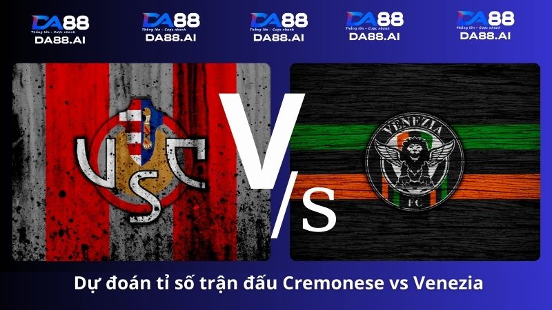 Cremonese vs Venezia 1h30 ngày 31/5/2024: Quyết tâm soán ngôi vô địch 7 Dự đoán tỉ số Cremonese vs Venezia