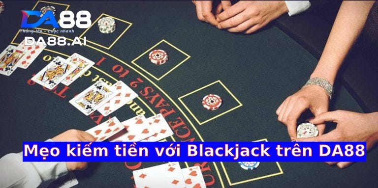 Chia sẻ mẹo đánh bài Blackjack dễ trúng Chia sẻ mẹo đánh bài Blackjack dễ trúng